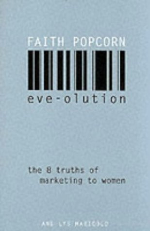Faith Popcorn / Eve-Olution: The Eight Truths of Marketing to Women