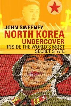 John Sweeney / North Korea Undercover: Inside the World's Most Secret State (Hardback)