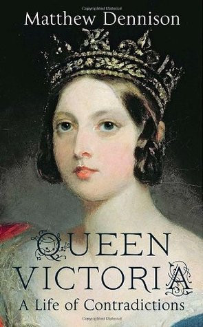 Matthew Dennison / Queen Victoria: A Life of Contradictions (Hardback)