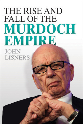 John Lisners / The Rise and Fall of the Murdoch Empire (Hardback)
