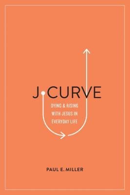 Paul E. Miller / J-Curve :  Dying and Rising with Jesus in Everyday Life (Large Paperback)
