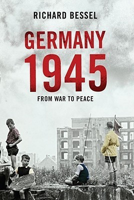 Richard Bessel / Germany 1945: From War to Peace (Hardback)
