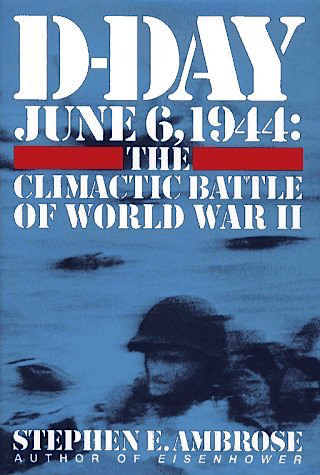 Stephen E. Ambrose / D-Day June 6, 1944: The Climactic Battle of WWII (Hardback)