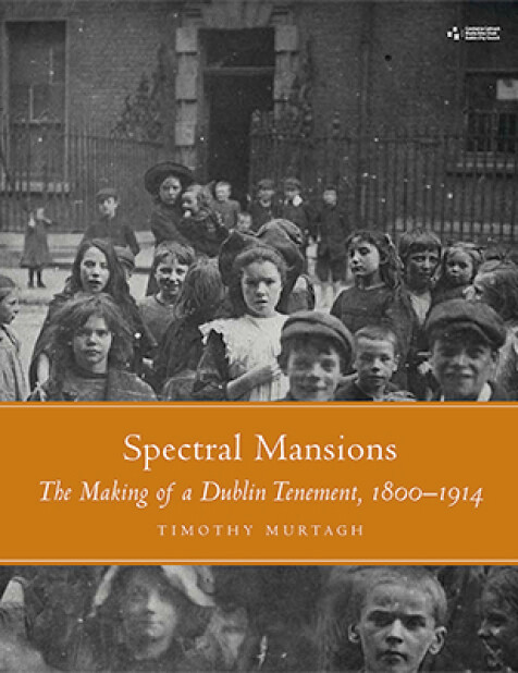 Timothy Murtagh - Spectral Mansions : The Making of a Dublin Tenement 1800-1914 - HB - BRAND NEW