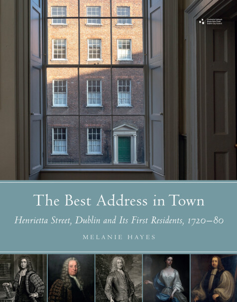 Melanie Hayes - The Best Address in Town : Henrietta Street, Dublin and Its First Residents  1720-80 - HB - BRAND NEW