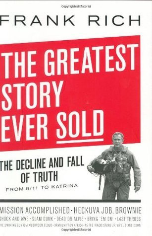 Frank Rich / The Greatest Story Ever Sold (Hardback)
