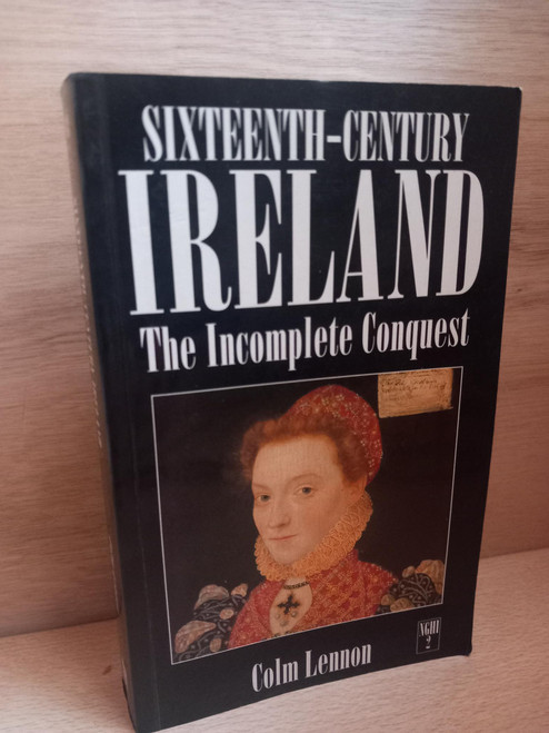 Colm Lennon - Sixteenth-Century Ireland : The Incomplete Conquest (New Gill History of Ireland)