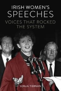 Sonja Tiernan - Irish Women's Speeches : Voices That Rocked The System  (Volume 1) - BRAND NEW