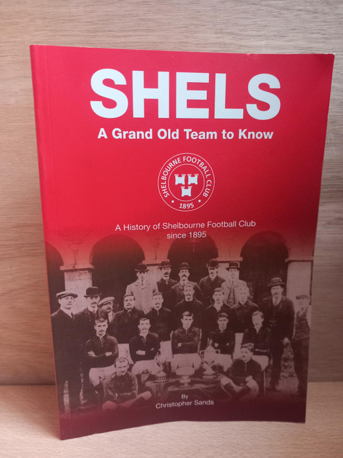 Christopher Sands - Shels : A Grand Old Team to Know :  A history of Shelbourne Football Club Since 1895 - PB