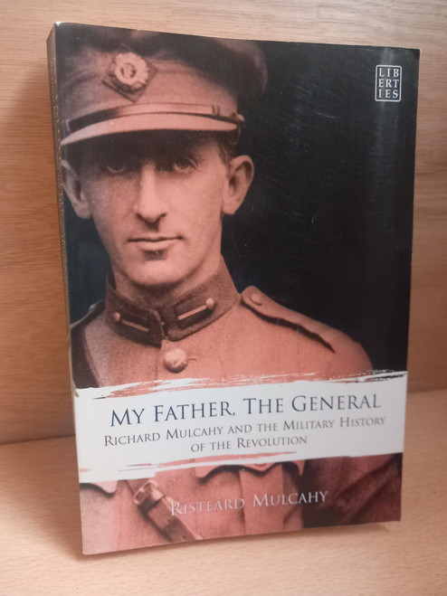 Risteard Mulcahy - My Father, the General : Richard Mulcahy and the Military History of the Revolution - PB