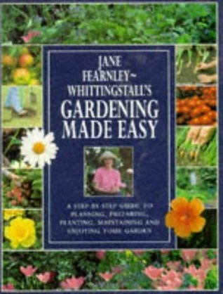 Jane. Fernley-Whittingstall / Gardening Made Easy: A Step-by-Step Guide to Planning, Preparing, Planting, Maintaining and Enjoying Your Garden (Coffee Table Book)