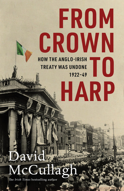 David McCullagh - From Crown to Harp - How the Anglo-Irish Treaty was Undone - HB 2025
