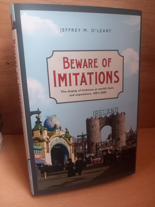 Jeffrey M O'Leary - Beware of Imitations - The Display of Irishness at World’s Fairs and Expositions, 1893-2000 - HB - BRAND NEW