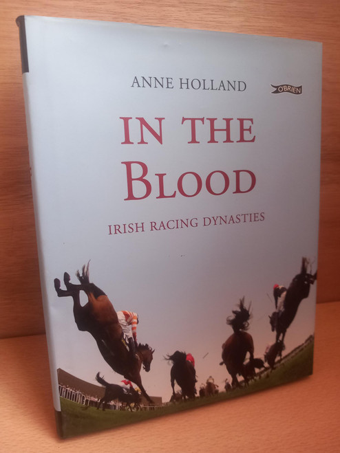 Anne Holland - In the Blood : Irish Racing Dynasties - HB - 2009