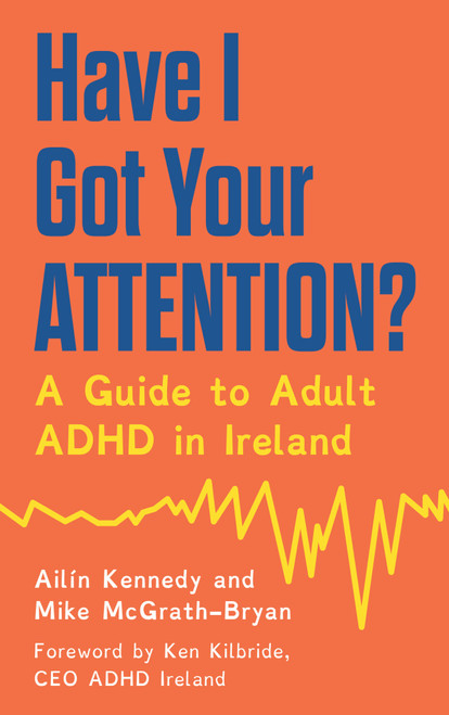 Mike McGrath-Bryan & Ailín Kennedy - Have I got Your Attention? - PB - ( A Guide to Adult ADHD in Ireland)