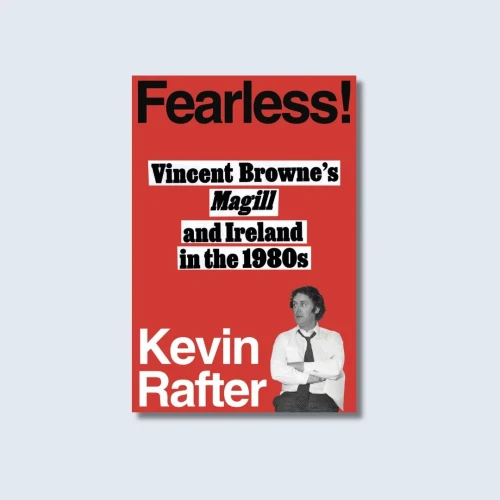 Kevin Rafter - Fearless! - Vincent Browne, MAGILL and Ireland in the 1980s - BRAND NEW