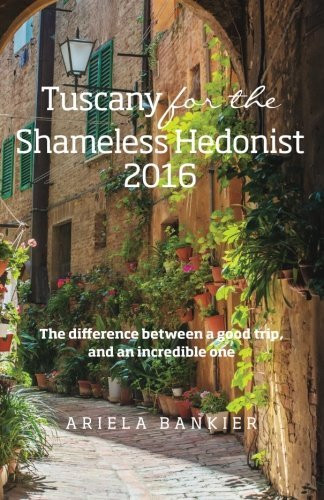 Ariela Bankier / Tuscany for the Shameless Hedonist 2016 (Large Paperback)