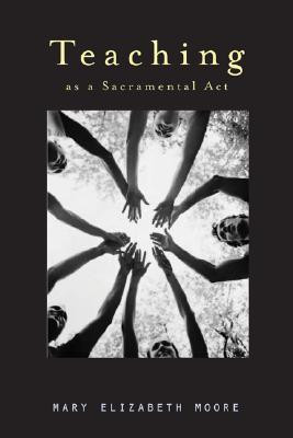 Mary Elizabeth Moore / Teaching As A Sacramental Act (Large Paperback)