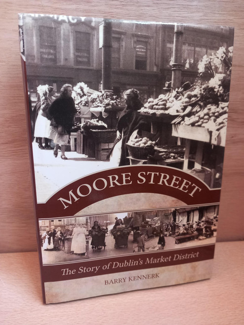 Barry Kennerk - Moore Street : The Story of Dublin's Market District - HB