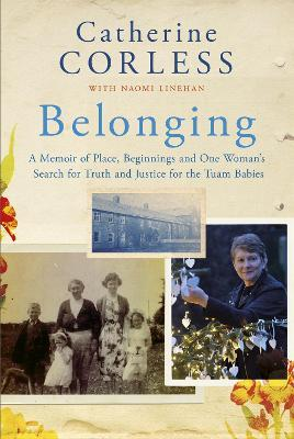 Catherine Corless - Belonging - One Woman's Search For Truth and Justice for the Tuam Babies