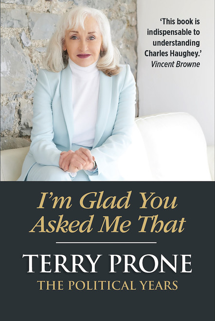 Terry Prone - I'm Glad You Asked Me That : The Political Years - HB - BRAND NEW