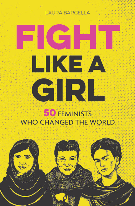 Laura Barcella / Fight Like a Girl  - 50 Feminists Who Changed the World (Large Paperback)