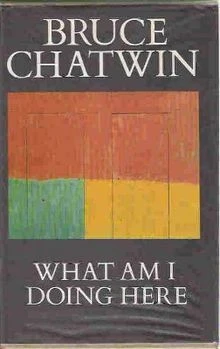 Bruce Chatwin / What Am I Doing Here (Hardback)