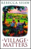 Rebecca Shaw / Village Matters (Hardback)