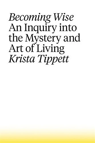Krista Tippett / Becoming Wise: An Inquiry into the Mystery and the Art of Living