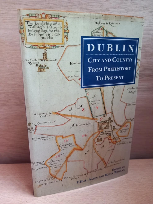 F.H.A Aalen & Kevin Whelan ( Editors) - Dublin City and County: From Prehistory to Present - HB - 1992