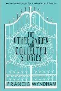 Francis Wyndham / The Other Garden and Collected Stories