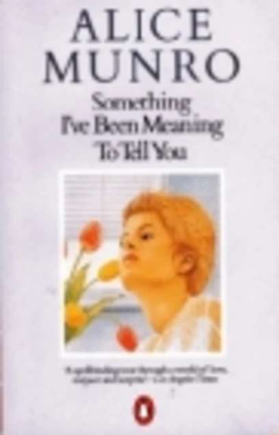 Alice Munro / Something I've Been Meaning to Tell You