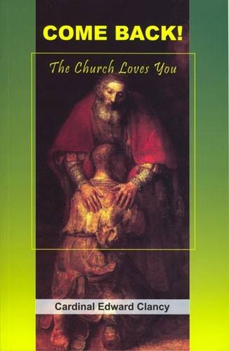 Cardinal Edward Clancy / Come Back!: The Church Loves You