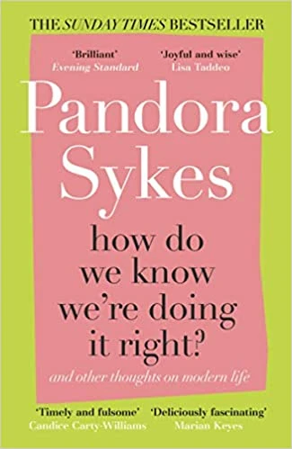 Pandora Sykes / How Do We Know We're Doing It Right?