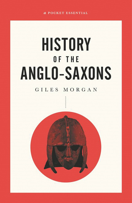 Giles Morgan / A Pocket Essentials Short History of the Anglo-Saxons