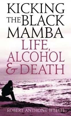 Robert Anthony Welch / Kicking the Black Mamba : Life Alcohol and Death(Large Paperback)