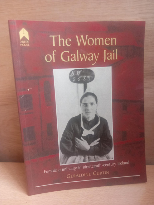 Geraldine Curtin - The Women of Galway Jail : Female Criminality in Nineteenth-Century Ireland - PB - 2001