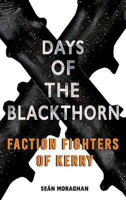Sean Moraghan / Days of the Blackthorn : Faction Fighters of Kerry (Large Paperback)