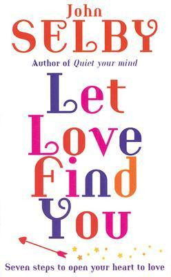 John Selby / Let Love Find You: Seven Steps to Open Your Heart to Love (Large Paperback)