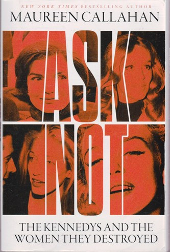 Maureen Callahan / Ask Not - The Kennedys and the Women they Destroyed (Large Paperback)