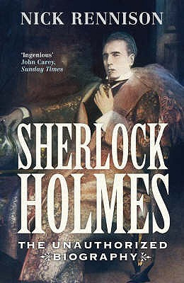 Nick Rennison / Sherlock Holmes: The Unauthorized Biography