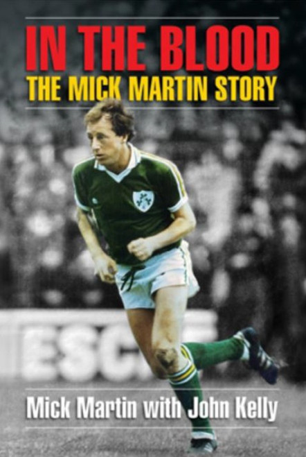 Mick Martin & John Kelly - In the Blood : The Mick Martin Story