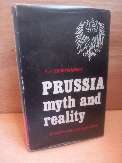 E.J Feuchtwanger - Prussia - Myth and Reality : The Role of Prussia in German History - HB - 1970