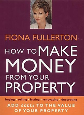 Fiona Fullerton / How to Make Money from Your Property : Add Pounds to the Value of Your Property (Coffee Table Book)