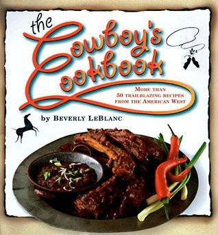 Beverly LeBlanc / The Cowboy's Cookbook: More Than 50 Trailblazing Recipes from the American West (Coffee Table Book)