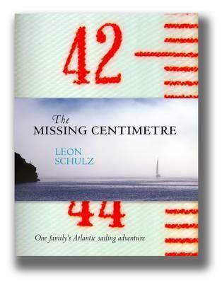 Leon Schulz / The Missing Centimetre: One Family's Atlantic Sailing Adventure (Coffee Table Book)