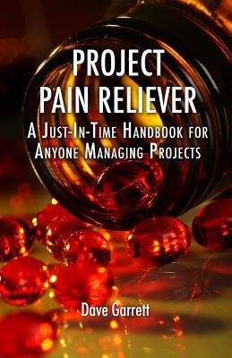 Dave Garrett / Project Pain Reliever: A Just-In-Time Handbook for Anyone Managing Projects (Coffee Table Book)