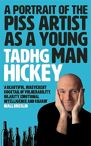 Tadhg Hickey / A Portrait of the Piss Artist as a Young Man. (Hardback)