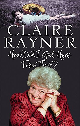 Claire Rayner / How Did I Get Here from There? (Hardback)