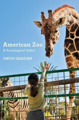 David Grazian / American Zoo: A Sociological Safari (Hardback)